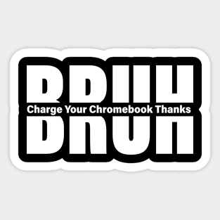 Bruh Charge Your Chromebook Thanks Humor Teachers Funny Teacher Sayings Sticker